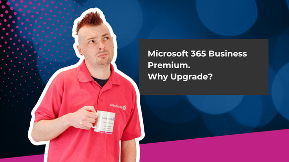Microsoft 365 Business Premium. Why Upgrade?