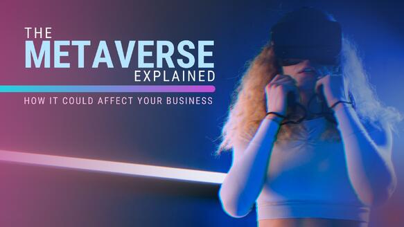 The Metaverse explained: How it could affect your business